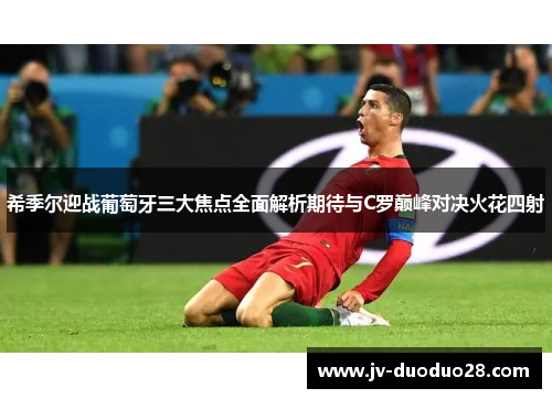 希季尔迎战葡萄牙三大焦点全面解析期待与C罗巅峰对决火花四射