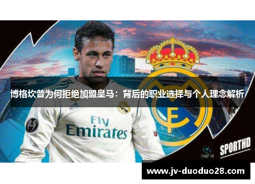 博格坎普为何拒绝加盟皇马：背后的职业选择与个人理念解析