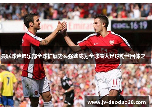 曼联球迷俱乐部全球扩展势头强劲成为全球最大足球粉丝团体之一 曼联球迷俱乐部全球扩展势头强劲成为全球最大足球粉丝团体之一