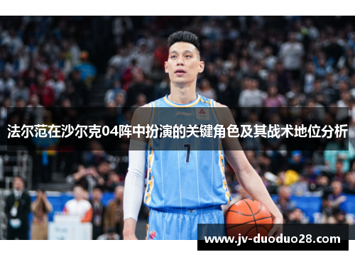 法尔范在沙尔克04阵中扮演的关键角色及其战术地位分析 法尔范在沙尔克04阵中扮演的关键角色及其战术地位分析