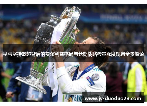 皇马坚持欧超背后的复杂利益格局与长期战略考量深度观察全景解读 皇马坚持欧超背后的复杂利益格局与长期战略考量深度观察全景解读