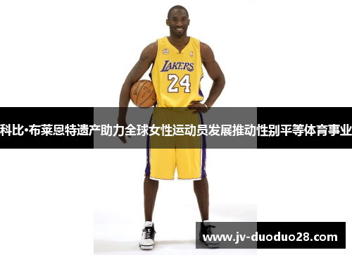 科比·布莱恩特遗产助力全球女性运动员发展推动性别平等体育事业