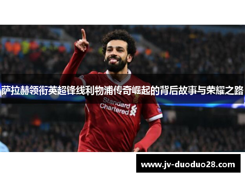 萨拉赫领衔英超锋线利物浦传奇崛起的背后故事与荣耀之路
