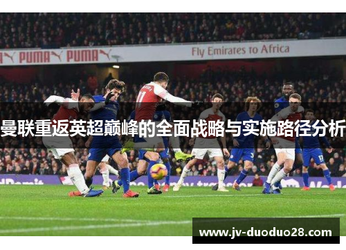 曼联重返英超巅峰的全面战略与实施路径分析