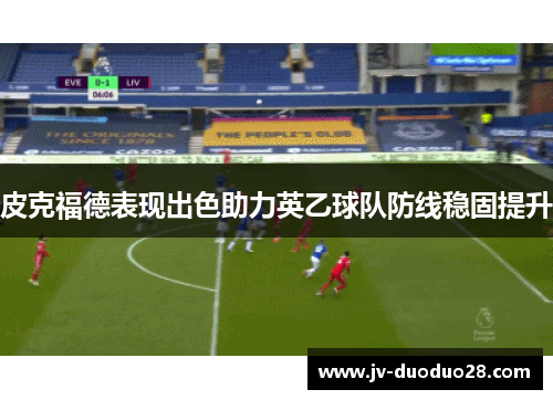 皮克福德表现出色助力英乙球队防线稳固提升